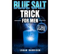 Blue Salt Trick for Men: An Endless Collection of Proven Natural Strategies to Fuel Your Fire, Boost T, and Unleash Male Energy in the Bedroom - Without Drugs, in Under 30 Days