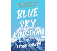 Blue Sky Kingdom: An Epic Family Journey to the Heart of the Himalaya