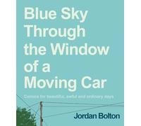 Blue Sky Through the Window of a Moving Car: Comics for Beautiful, Awful and Ordinary Days