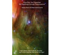 Blue Star the Pleiadian My Teachings through Transmissions: Volume Three of a Three volume series: Volume 3