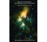 Blue Star the Pleiadian My Teachings through Transmissions: Volume Two of a Three volume series