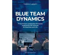 Blue Team Dynamics : Three Proven Leadership Principles Inspired by IDF Sources for Business and Life