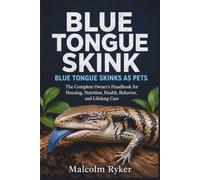 BLUE TONGUE SKINK BLUE TONGUE SKINKS AS PETS: The Complete Owner's Handbook for Housing, Nutrition, Health, Behavior, and Lifelong Care