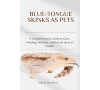 BLUE-TONGUE SKINKS AS PETS: A Comprehensive Guide to Care, Feeding, behavior, habitat set-up and Health