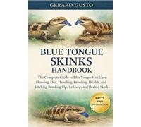 BLUE TONGUE SKINKS HANDBOOK: The Complete Guide to Blue Tongue Skink Care: Housing, Diet, Handling, Breeding, Health, and Lifelong Bonding Tips for Happy and Healthy Skinks