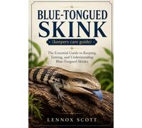 BLUE-TONGUED SKINK (keepers care guide): The Essential Guide to Keeping, Taming, and Understanding Blue-Tongued Skinks