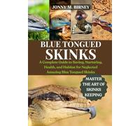 BLUE-TONGUED SKINKS: A Complete Guide to Saving, Nurturing, Health, and Habitat for Neglected Amazing Blue-Tongued Skinks