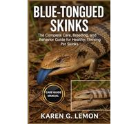 BLUE- TONGUED SKINKS: Blue-Tongued Skinks: The Complete Care, Breeding, and Behavior Guide for Healthy, Thriving Pet Skinks