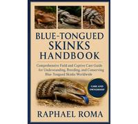 BLUE TONGUED SKINKS HANDBOOK: Comprehensive Field and Captive Care Guide for Understanding, Breeding, and Conserving Blue-Tongued Skinks Worldwide
