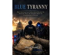 Blue Tyranny: How American Law Enforcement Became the Domestic Force the Founders Built the Constitution to Prevent (The Broken Republic Series)