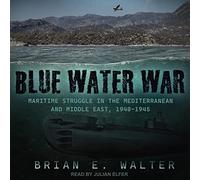 Blue Water War: The Maritime Struggle in the Mediterranean and Middle East, 1940-1945