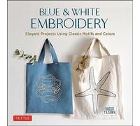 Blue & White Embroidery: Elegant Projects Using Classic Motifs and Colors (7 stitching techniques and 30 projects included) (Tuttle Specials)