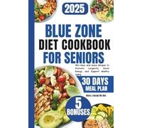 Blue Zone Diet Cookbook For Seniors 2025: 150+ Easy and Quick Recipes to Promote Longevity, Boost Energy, and Support Healthy Aging