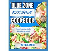 BLUE ZONE KITCHEN COOKBOOK: Flavorful Recipes Inspired by Dan Buettner Blue Zone Approach