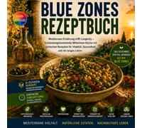 Blue Zones Rezeptbuch: Mediterrane Ernährung trifft Longevity - Entzündungshemmende Mittelmeer-Küche mit einfachen Rezepten für mehr Vitalität, Gesundheit & langes Leben