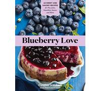 Blueberry Love: 46 Sweet and Savory Recipes for Pies, Jams, Smoothies, Sauces and More