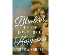 Bluebird, or the Invention of Happiness