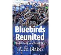 Bluebirds Reunited: The Fall and Rise of Cardiff City