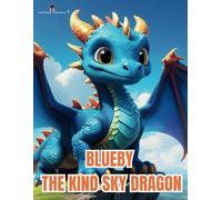 Blueby the Kind Sky Dragon: A Story of Friendship, Kindness and Finding Home