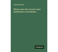 Blücher seine Zeit und sein Leben zwölf Bücher in drei Bänden