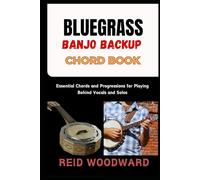 BLUEGRASS BANJO BACKUP CHORD BOOK: Essential Chords and Progressions for Playing Behind Vocals and Solos