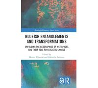 Blueish Entanglements and Transformations: Unfolding the Geographies of Wet Spaces and Their Role for Societal Change (Routledge Planetary Spaces Series)