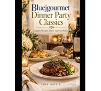 Bluejgourmet Dinner Party Classics: Elegant Recipes Made Approachable