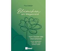 Blümchen am Wegesrand: Vom Zauber des Übersehenen: Kurze Gedanken über das, was wirklich zählt