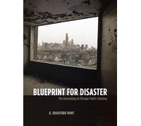 Blueprint for Disaster - The Unraveling of of Chicago Public Housing: The Unraveling of Chicago Public Housing (Historical Studies of Urban America)