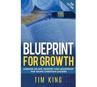 Blueprint for Growth: Lessons on Life, Ministry and Leadership for Young Christian Leaders