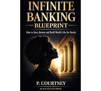 Blueprint for Infinite Banking: How to Save, Borrow, and Build Wealth Like the Banks