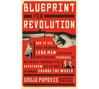Blueprint for Revolution: how to use rice pudding, Lego men, and other non-violent techniques to galvanise communities, overthrow dictators, or simply change the world (UK edition)