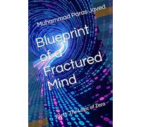 Blueprint of a Fractured Mind: Part I: The Logic of Zero: 1 (Blueprint of the Fractured Mind)