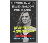 BLUEPRINT OF A QUEENMAKER TINA KNOWLES: The Woman Who Sewed Stardom into Destiny