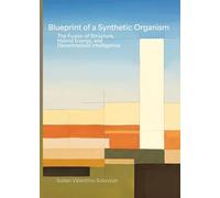 Blueprint Of A Synthetic Organism: The Fusion Of Structure, Hybrid Energy, And Decentralized Intelligence: The Fusion of Structure, Hybrid Energy, and Decentralized Intelligence