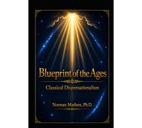 Blueprint of the Ages Classical Dispensationalism