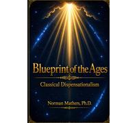 Blueprint of the Ages Classical Dispensationalism