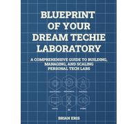 Blueprint of Your Dream Techie Laboratory: A Comprehensive Guide to Building, Managing, and Scaling Personal Tech Labs