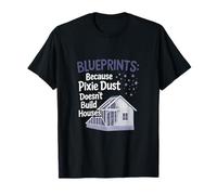 Blueprints: Because Pixie Dust Doesn’t Build Houses Graphic T-Shirt