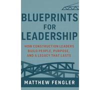 Blueprints for Leadership: How Construction Leaders Build People, Purpose, and a Legacy That Lasts