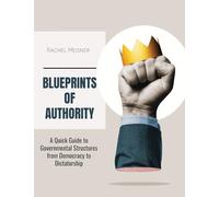 Blueprints of Authority: Governmental Structures in the 20th Century A Quick Guide to Political Innovations from Democracy to Dictatorship