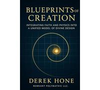 Blueprints of Creation: Integrating Faith and Physics into a Unified Model of Divine Design: 5 (Unified Inheritance Physics Series)