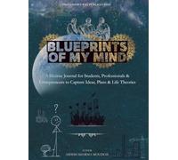Blueprints of My Mind: A lifetime Journal for Students, Professionals & Entrepreneurs to Capture Ideas, Plans & Life Theories.