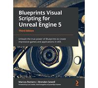 Blueprints Visual Scripting for Unreal Engine 5: Unleash the true power of Blueprints to create impressive games and applications in UE5, 3rd Edition