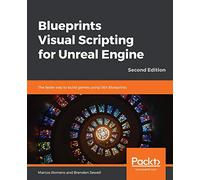 Blueprints Visual Scripting for Unreal Engine: The faster way to build games using UE4 Blueprints, 2nd Edition