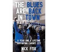 Blues Are Back in Town, The - A Year and a Lifetime Supporting Cardiff City: A Year and a Lifetime Supporting Cardiff City
