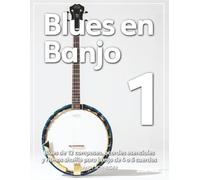 Blues en Banjo 1: Blues de 12 compases, acordes esenciales y ritmos shuffle para banjo de 4 o 5 cuerdas