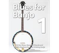 Blues for Banjo 1: 12-Bar Blues, Essential Chords and Shuffle Rhythms for 4- or 5-String Banjo