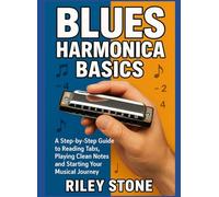 BLUES HARMONICA BASICS: A Step-by-Step Guide to Reading Tabs, Playing Clean Notes, and Starting Your Musical Journey