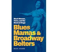 Blues Mamas and Broadway Belters: Black Women, Voice, and the Musical Stage (Refiguring American Music)
